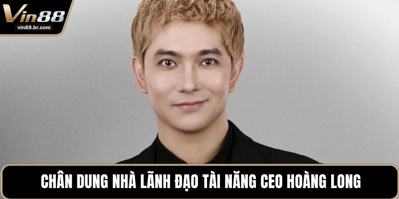 Chân dung nhà lãnh đạo tài năng CEO Hoàng Long