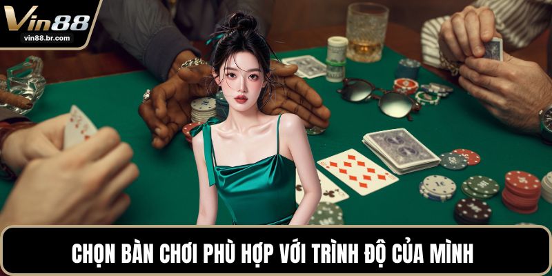 Chọn bàn chơi phù hợp với trình độ của mình 