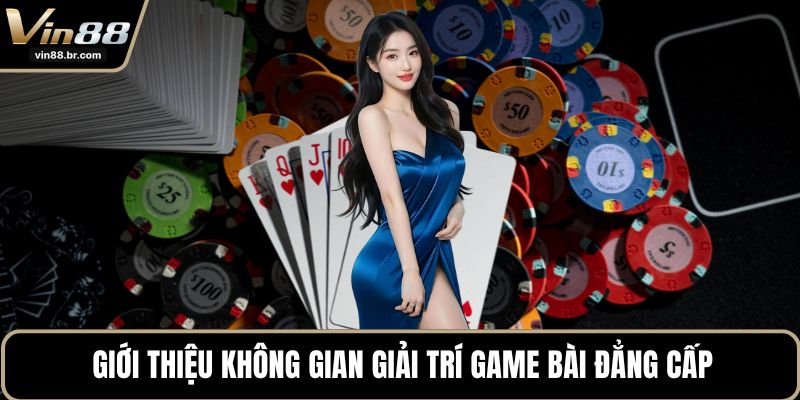 Giới thiệu không gian giải trí game bài đẳng cấp