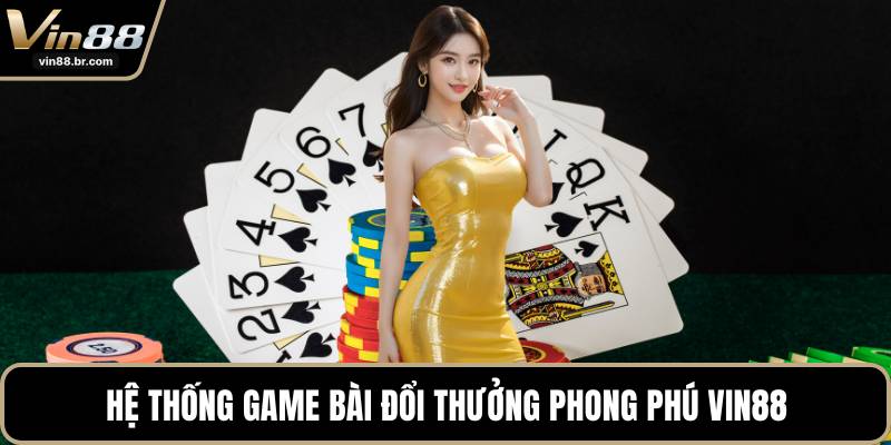 Hệ thống game bài đổi thưởng phong phú VIN88