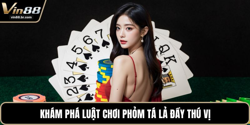 Khám phá luật chơi phỏm tá lả đầy thú vị