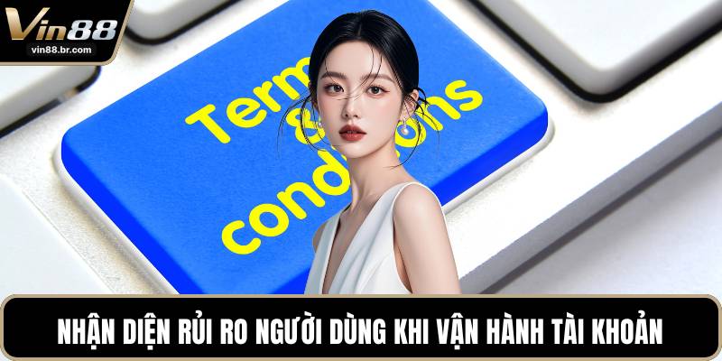 Nhận diện rủi ro người dùng khi vận hành tài khoản