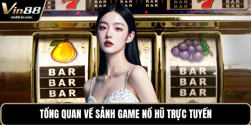 Tổng quan về sảnh game nổ hũ trực tuyến