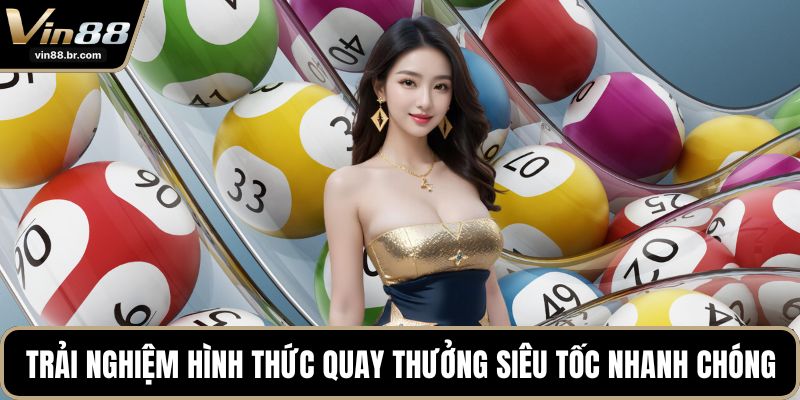 Trải nghiệm hình thức quay thưởng siêu tốc nhanh chóng