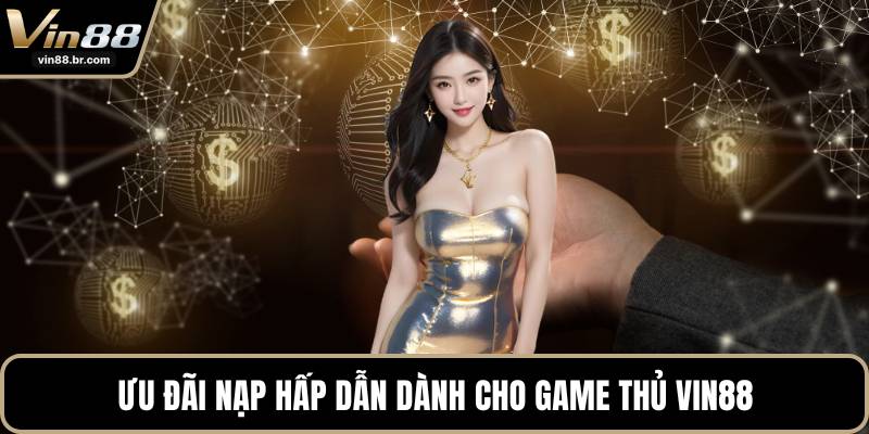 Ưu đãi nạp hấp dẫn dành cho game thủ VIN88
